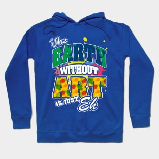 The Earth Without Art is Just EH Hoodie